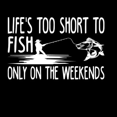 Life's Too Short To Fish Only On The Weekends Thumbnail